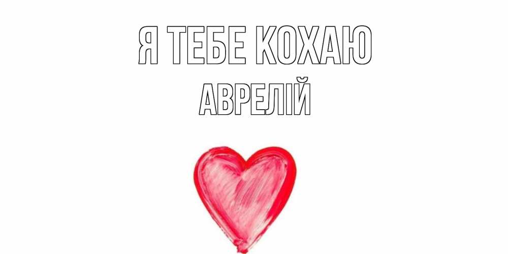 Открытка на каждый день з підписом, Аврелій Я тебе кохаю сердце, рисунок Прикольна листівка з побажанням онлайн скачати безкоштовно 