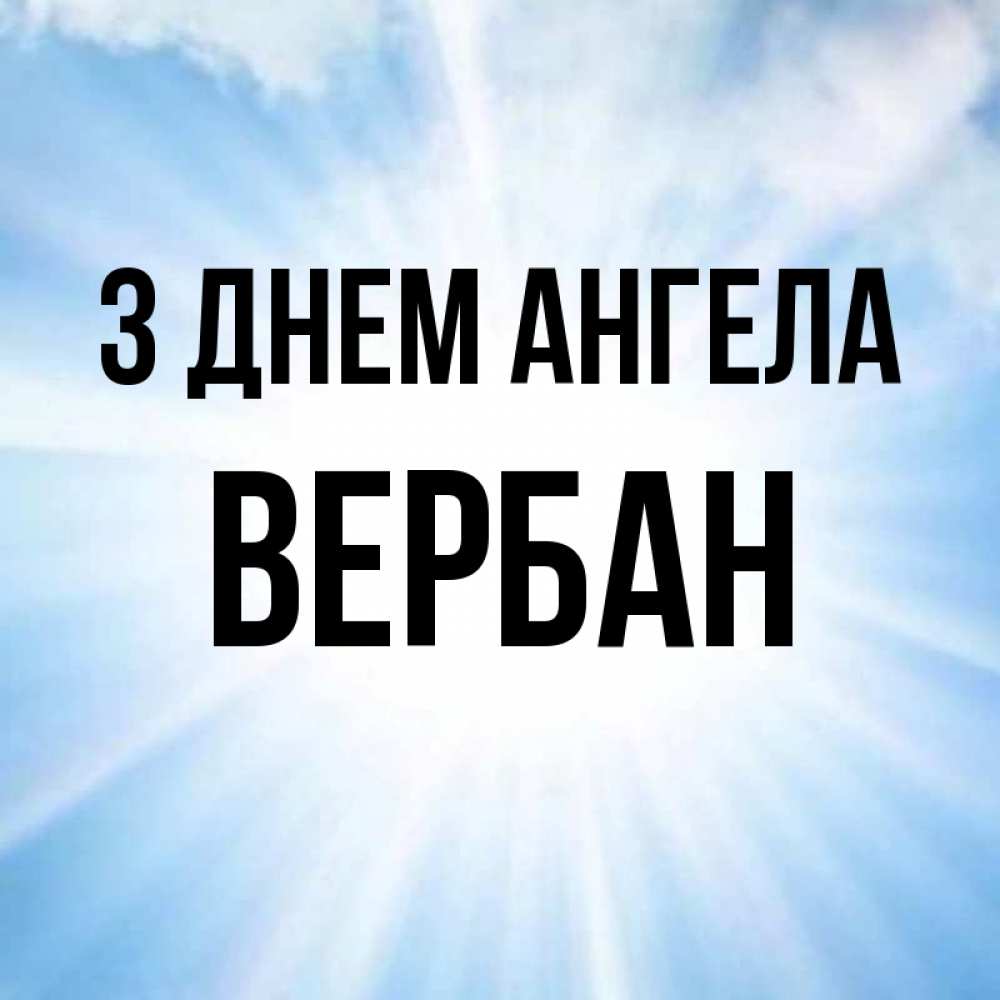 Открытка на каждый день з підписом, Вербан З Днем ангела свет небесный Прикольна листівка з побажанням онлайн скачати безкоштовно 