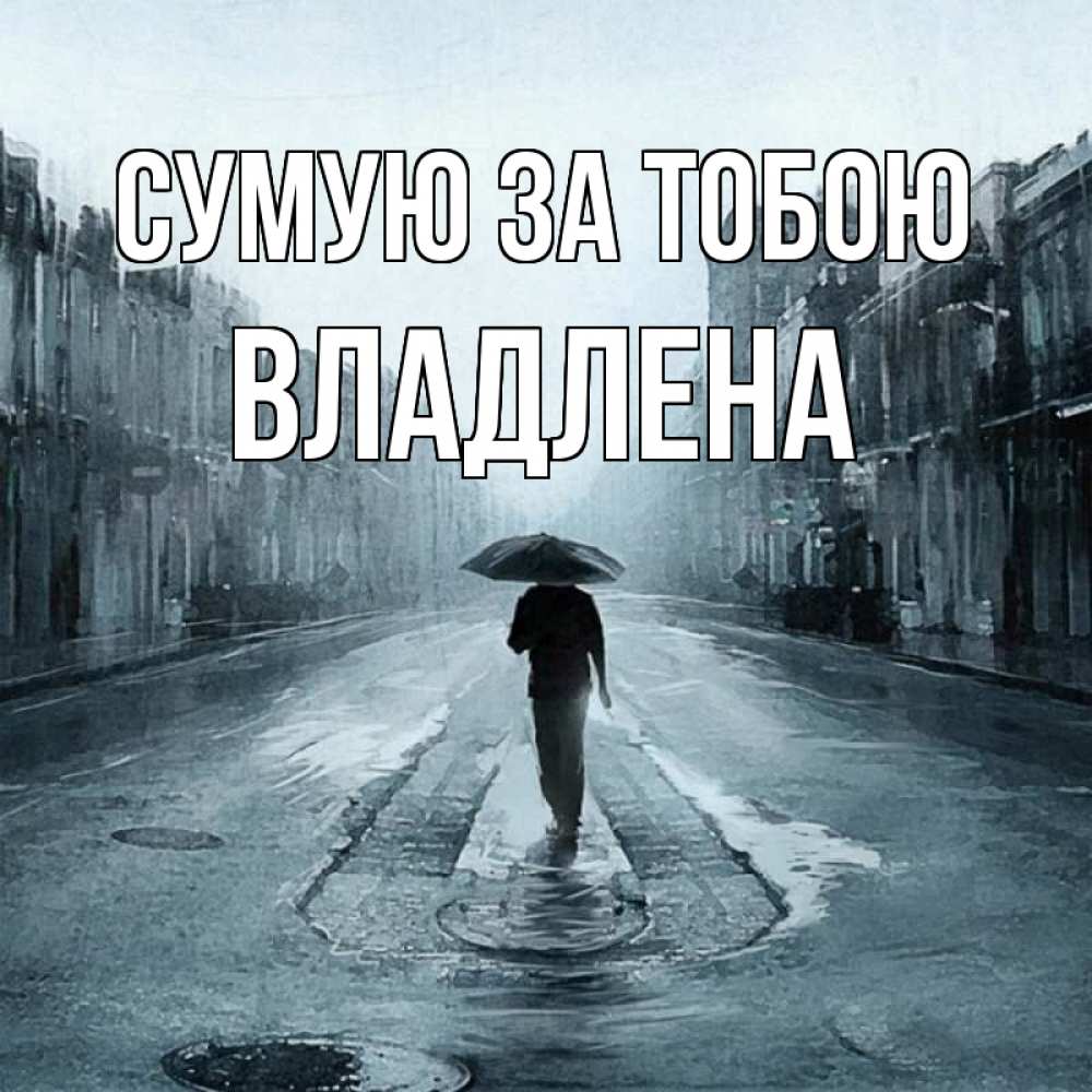 Открытка на каждый день з підписом, Владлена Сумую за тобою мне плохо без тебя Прикольна листівка з побажанням онлайн скачати безкоштовно 