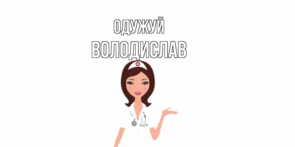 Открытка на каждый день з підписом, Володислав Одужуй не болей с медсестрой Прикольна листівка з побажанням онлайн скачати безкоштовно 