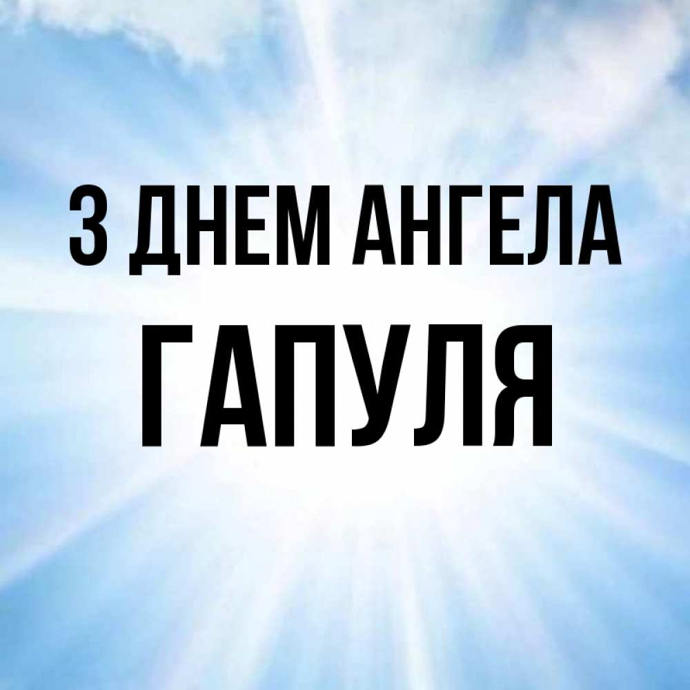 Открытка на каждый день з підписом, Гапуля З Днем ангела свет небесный Прикольна листівка з побажанням онлайн скачати безкоштовно 