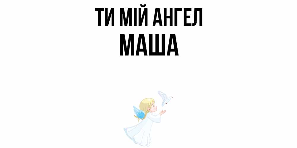 Открытка на каждый день з підписом, Маша Ти мій ангел ангел, голубь Прикольна листівка з побажанням онлайн скачати безкоштовно 