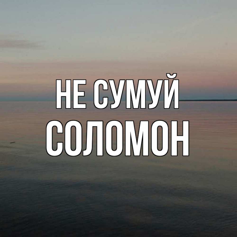 Открытка на каждый день з підписом, Соломон Не сумуй водная гладь Прикольна листівка з побажанням онлайн скачати безкоштовно 
