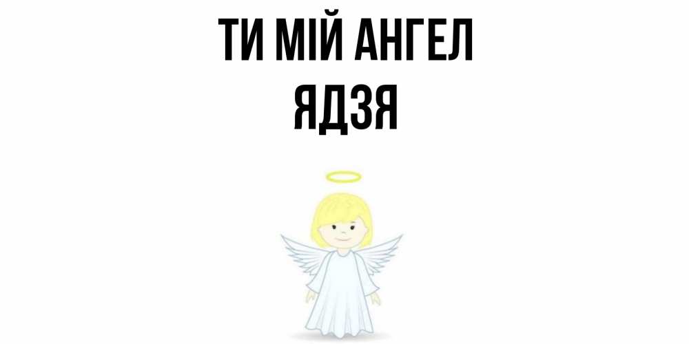 Открытка на каждый день з підписом, Ядзя Ти мій ангел ангел Прикольна листівка з побажанням онлайн скачати безкоштовно 