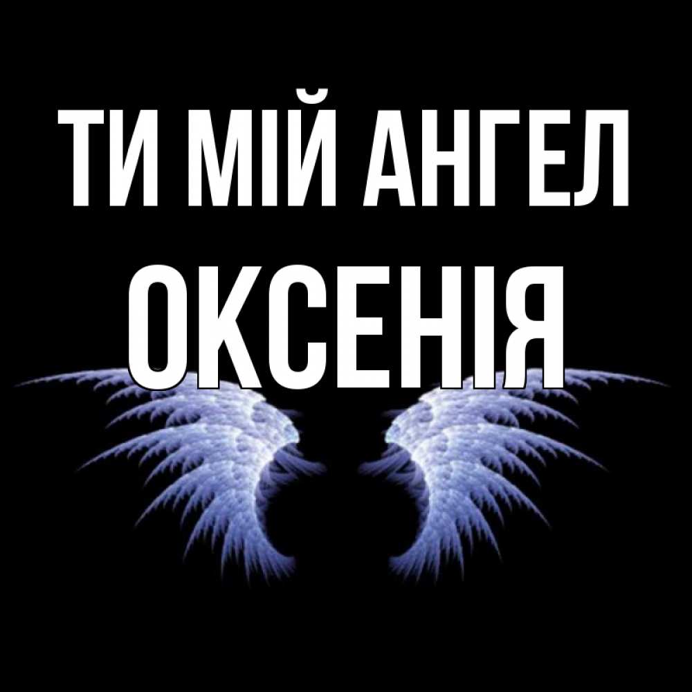 Открытка на каждый день з підписом, Оксенія Ти мій ангел ангельские крылья на черном фоне Прикольна листівка з побажанням онлайн скачати безкоштовно 