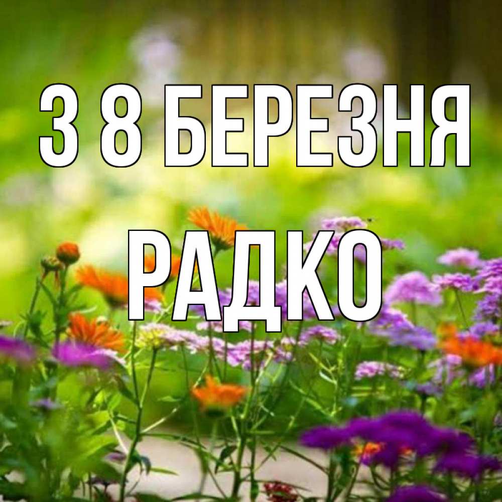 Открытка на каждый день з підписом, Радко З 8 БЕРЕЗНЯ цветы Прикольна листівка з побажанням онлайн скачати безкоштовно 