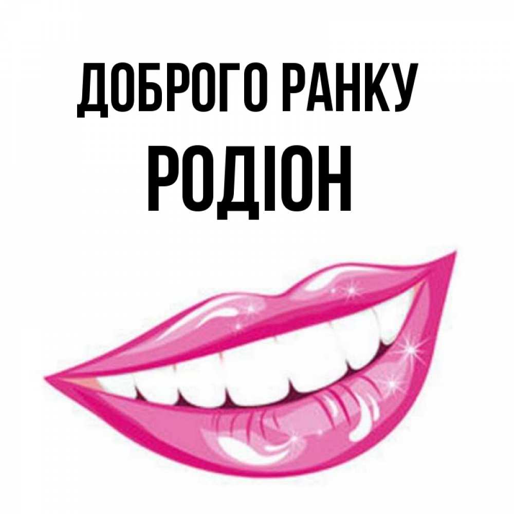 Открытка на каждый день з підписом, Родіон Доброго ранку розовые губы и белые зубы Прикольна листівка з побажанням онлайн скачати безкоштовно 