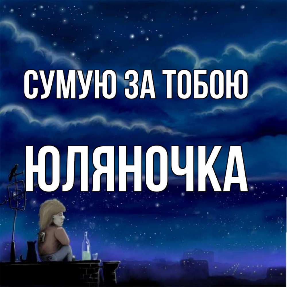 Открытка на каждый день з підписом, Юляночка Сумую за тобою на крыше 1 Прикольна листівка з побажанням онлайн скачати безкоштовно 