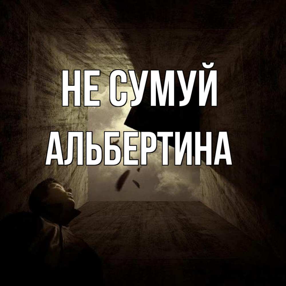 Открытка на каждый день з підписом, Альбертина Не сумуй жуть Прикольна листівка з побажанням онлайн скачати безкоштовно 