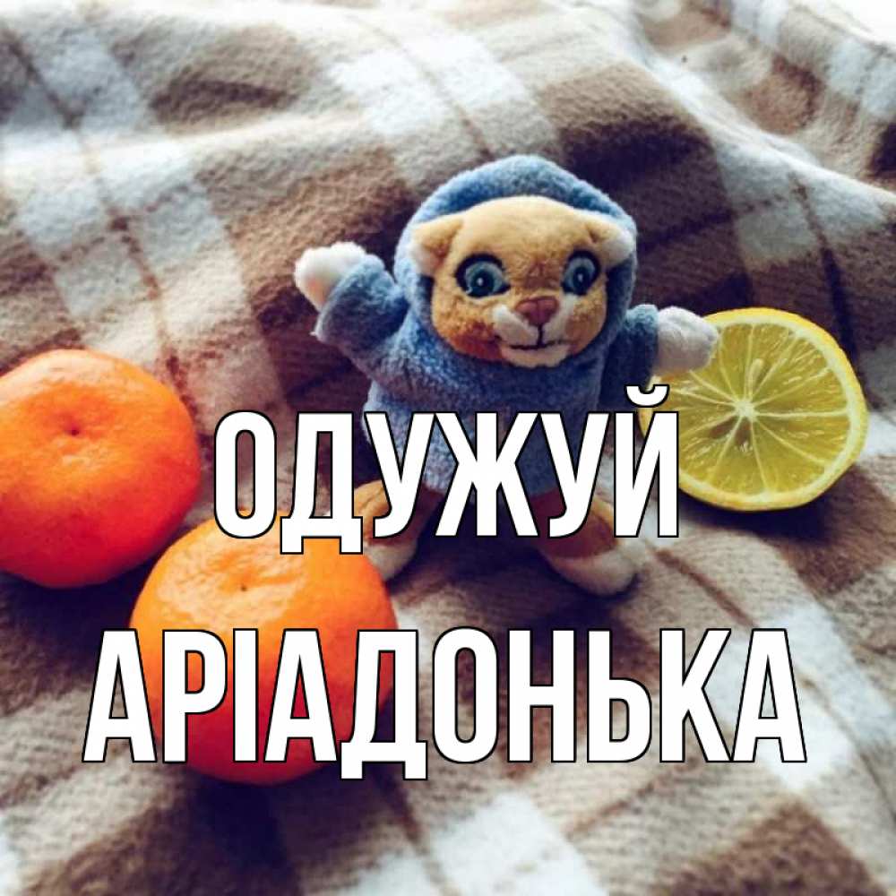 Открытка на каждый день з підписом, Аріадонька Одужуй вот тебе апельсинка и лимон Прикольна листівка з побажанням онлайн скачати безкоштовно 