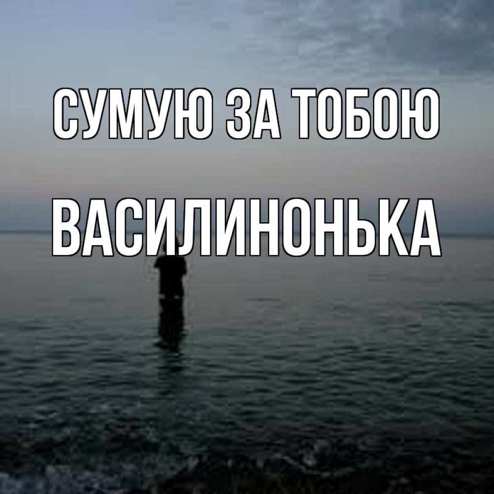 Открытка на каждый день з підписом, Василинонька Сумую за тобою скука Прикольна листівка з побажанням онлайн скачати безкоштовно 