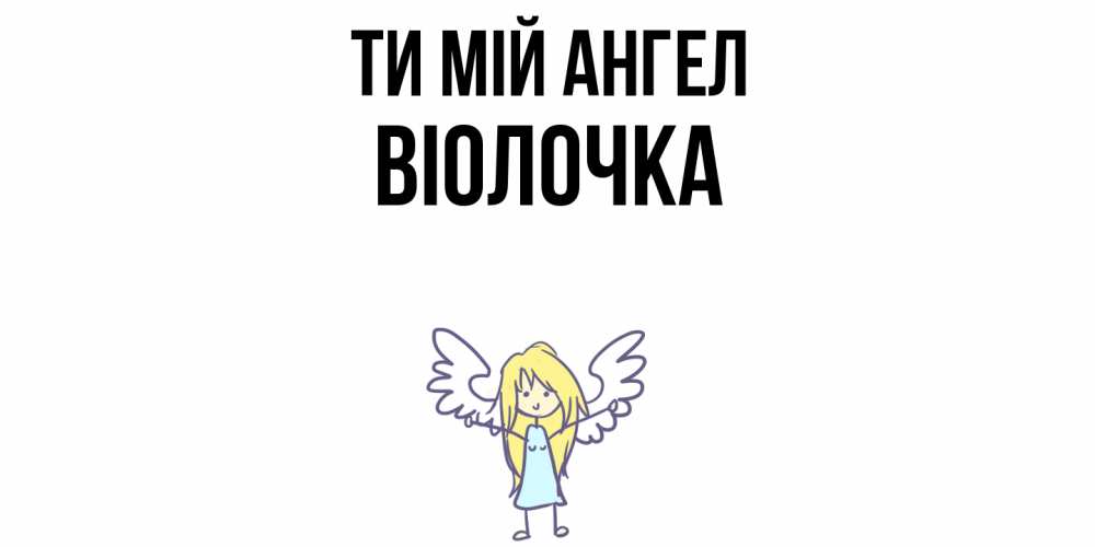 Открытка на каждый день з підписом, Віолочка Ти мій ангел ангел Прикольна листівка з побажанням онлайн скачати безкоштовно 