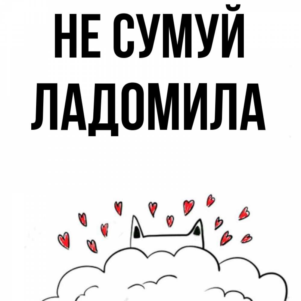 Открытка на каждый день з підписом, Ладомила Не сумуй облако и ушки котика с сердечками Прикольна листівка з побажанням онлайн скачати безкоштовно 