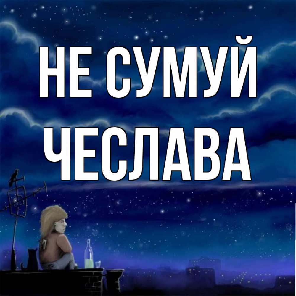 Открытка на каждый день з підписом, Чеслава Не сумуй город с крыши Прикольна листівка з побажанням онлайн скачати безкоштовно 