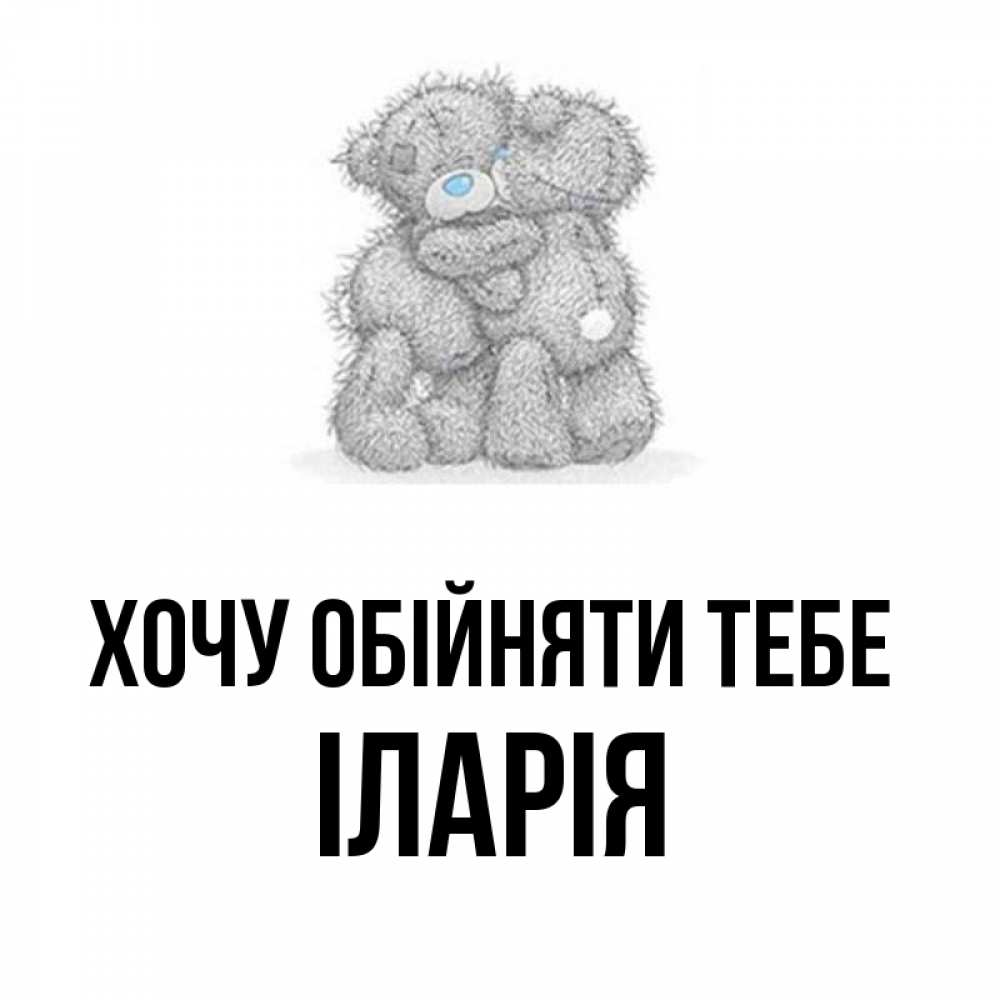 Открытка на каждый день з підписом, Іларія Хочу обійняти тебе два теддика Прикольна листівка з побажанням онлайн скачати безкоштовно 