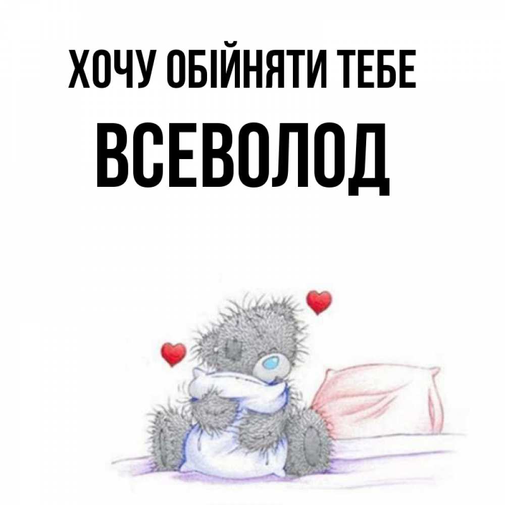 Открытка на каждый день з підписом, Всеволод Хочу обійняти тебе сердечки мишка Тедди и кроватка Прикольна листівка з побажанням онлайн скачати безкоштовно 