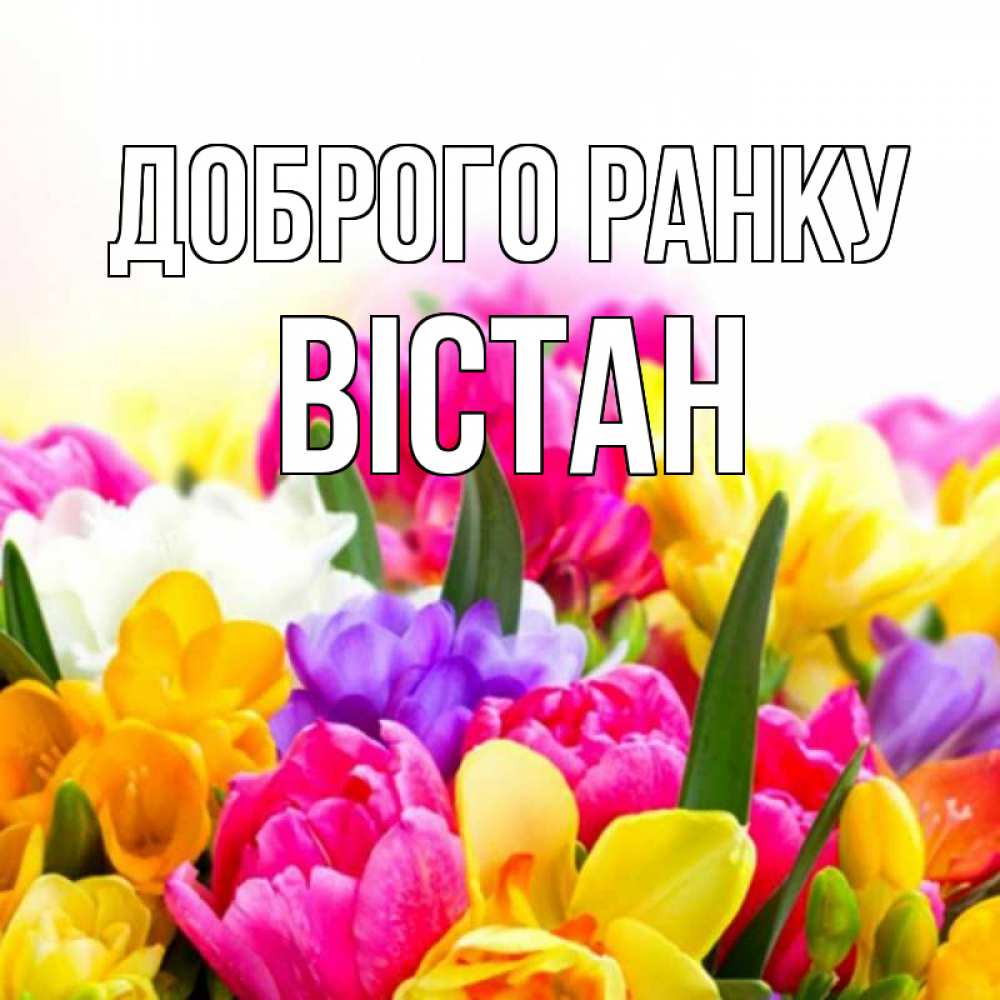 Открытка на каждый день з підписом, Вістан Доброго ранку создать открытку со свое подписью Прикольна листівка з побажанням онлайн скачати безкоштовно 