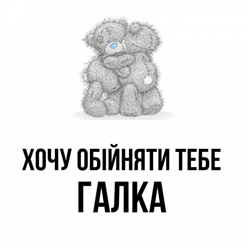 Открытка на каждый день з підписом, Галка Хочу обійняти тебе два теддика Прикольна листівка з побажанням онлайн скачати безкоштовно 