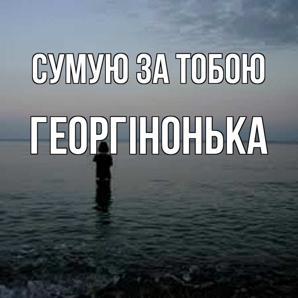 Открытка на каждый день з підписом, Георгінонька Сумую за тобою скука Прикольна листівка з побажанням онлайн скачати безкоштовно 