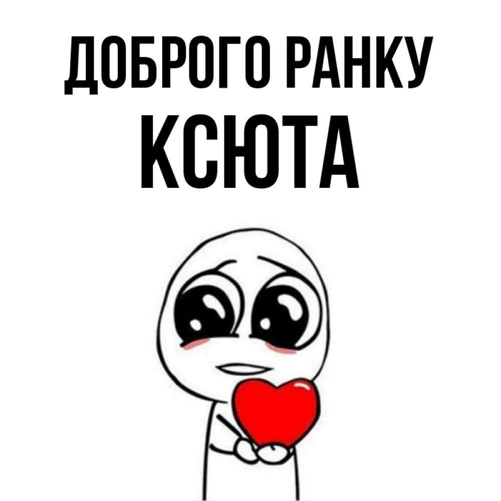 Открытка на каждый день з підписом, Ксюта Доброго ранку позитивные открытки Прикольна листівка з побажанням онлайн скачати безкоштовно 