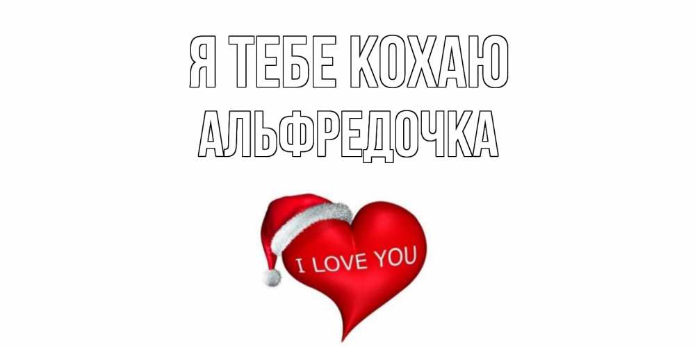 Открытка на каждый день з підписом, Альфредочка Я тебе кохаю сердце, новый год Прикольна листівка з побажанням онлайн скачати безкоштовно 