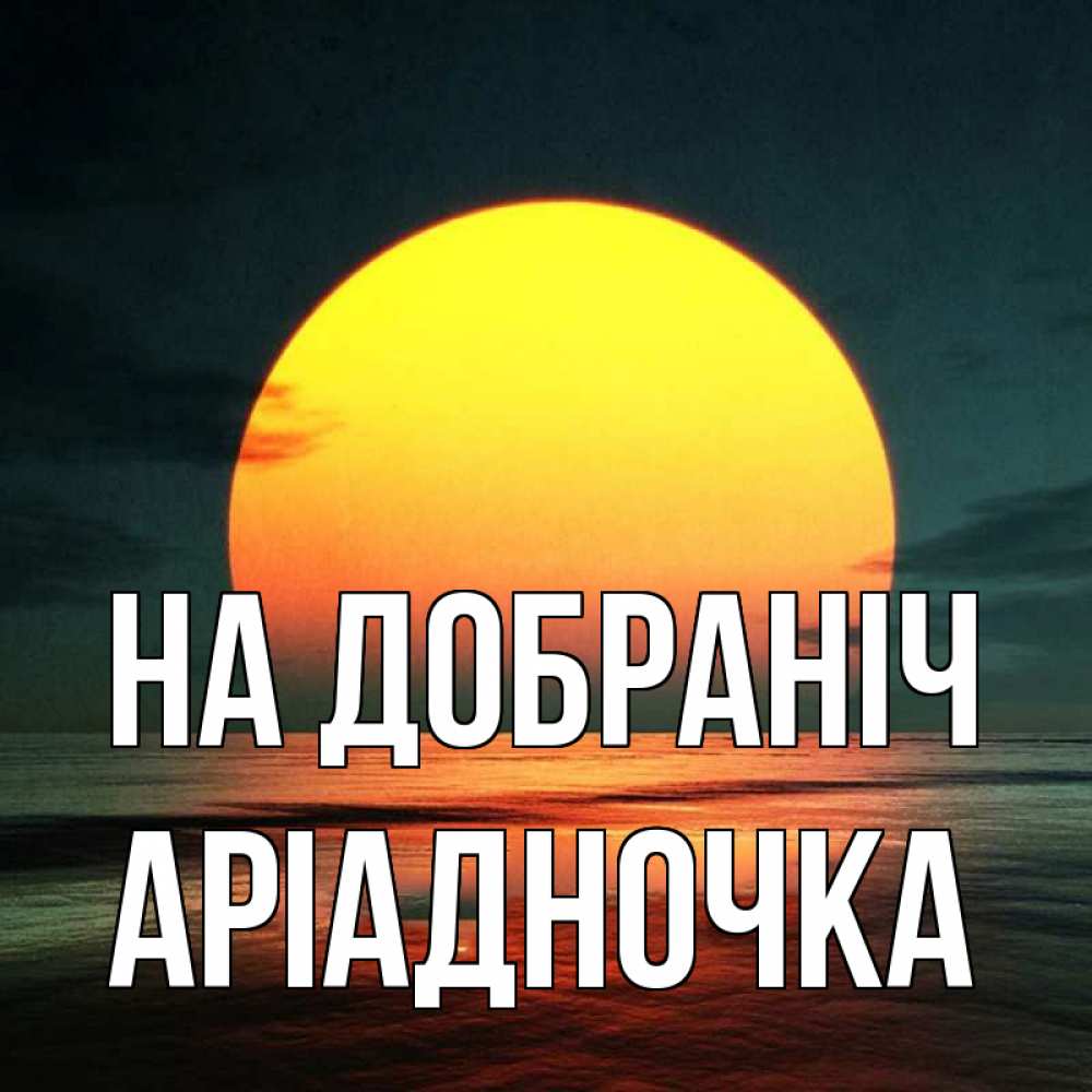 Открытка на каждый день з підписом, Аріадночка На добраніч огромный диск солнц Прикольна листівка з побажанням онлайн скачати безкоштовно 