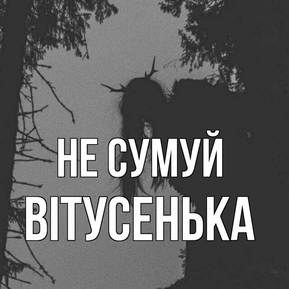 Открытка на каждый день з підписом, Вітусенька Не сумуй чудище лесное Прикольна листівка з побажанням онлайн скачати безкоштовно 