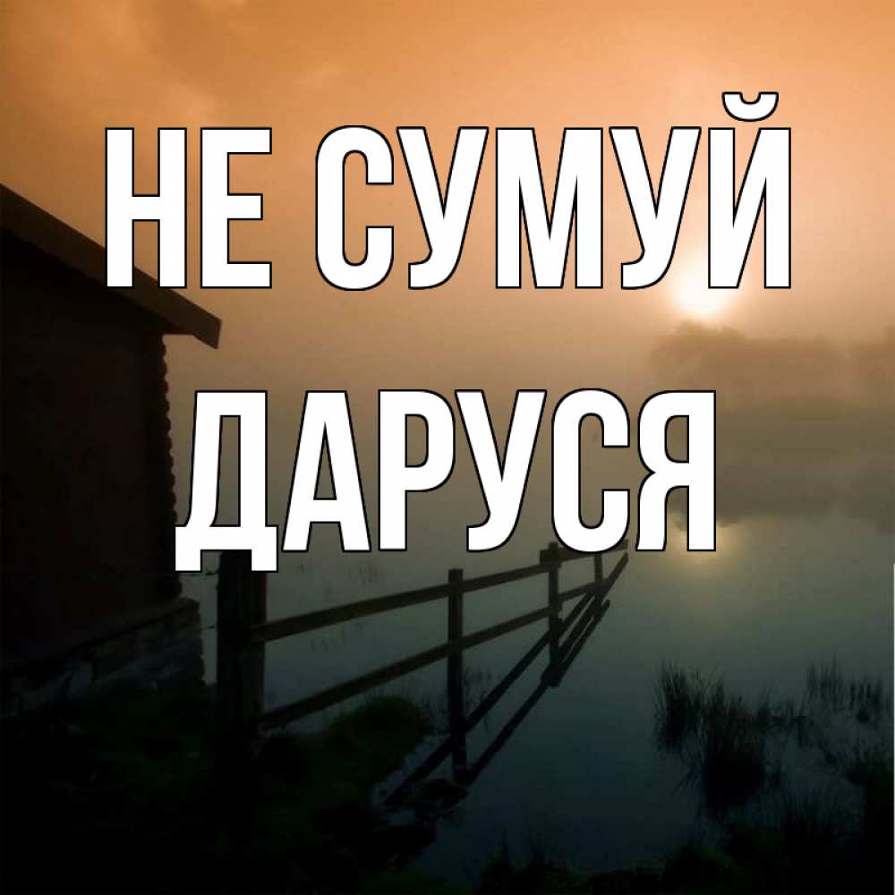 Открытка на каждый день з підписом, Даруся Не сумуй дом у озера Прикольна листівка з побажанням онлайн скачати безкоштовно 