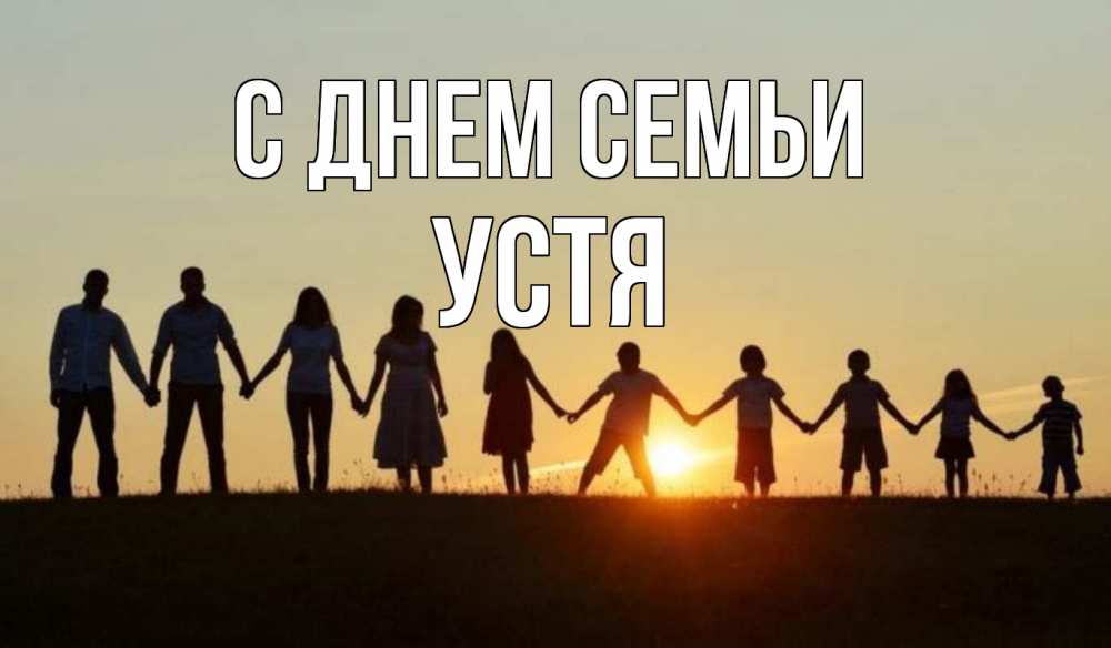 Открытка на каждый день з підписом, Устя С днем семьи дети, родители Прикольна листівка з побажанням онлайн скачати безкоштовно 