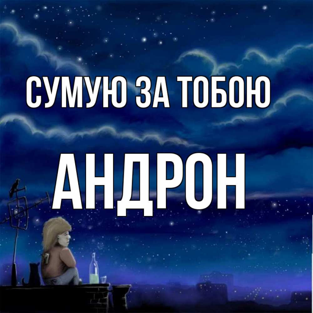 Открытка на каждый день з підписом, Андрон Сумую за тобою на крыше 1 Прикольна листівка з побажанням онлайн скачати безкоштовно 