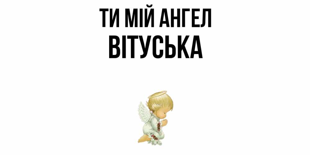 Открытка на каждый день з підписом, Вітуська Ти мій ангел ангел Прикольна листівка з побажанням онлайн скачати безкоштовно 