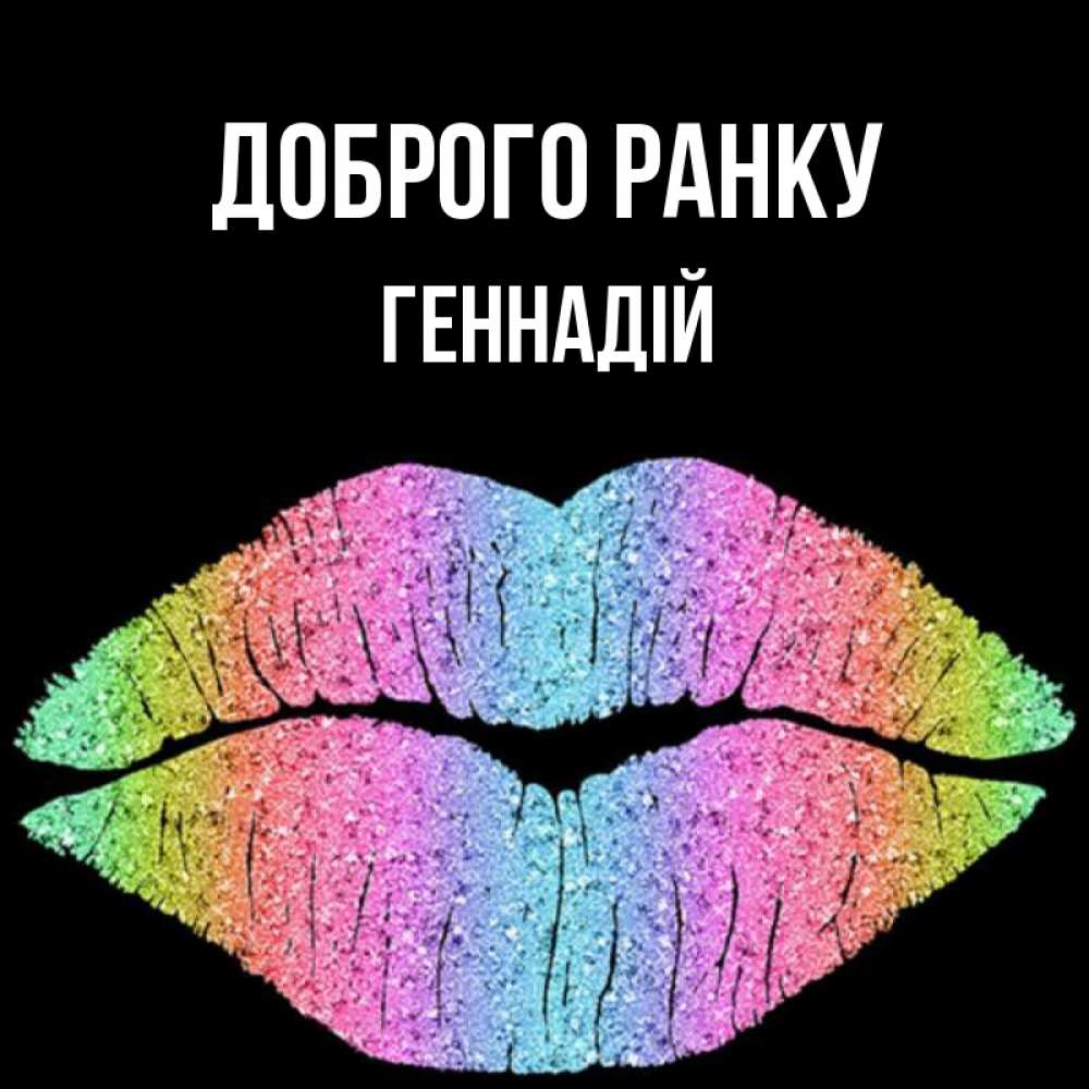 Открытка на каждый день з підписом, Геннадій Доброго ранку радужные губы Прикольна листівка з побажанням онлайн скачати безкоштовно 