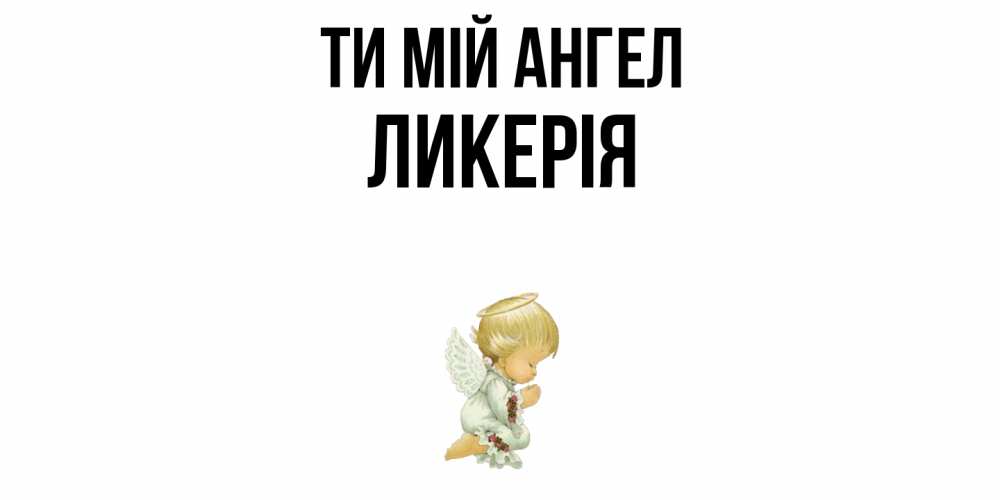 Открытка на каждый день з підписом, Ликерія Ти мій ангел ангел Прикольна листівка з побажанням онлайн скачати безкоштовно 
