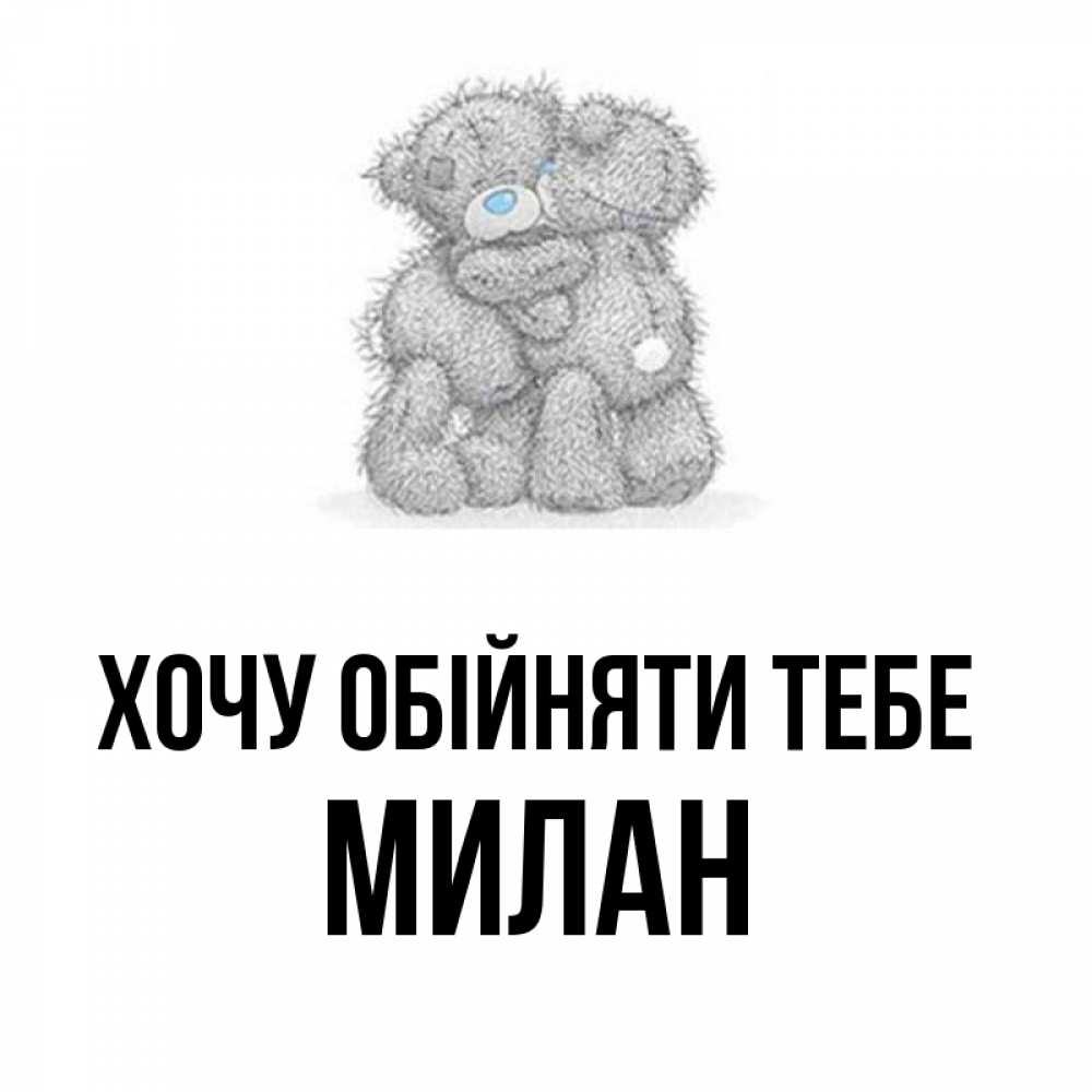 Открытка на каждый день з підписом, Милан Хочу обійняти тебе два теддика Прикольна листівка з побажанням онлайн скачати безкоштовно 