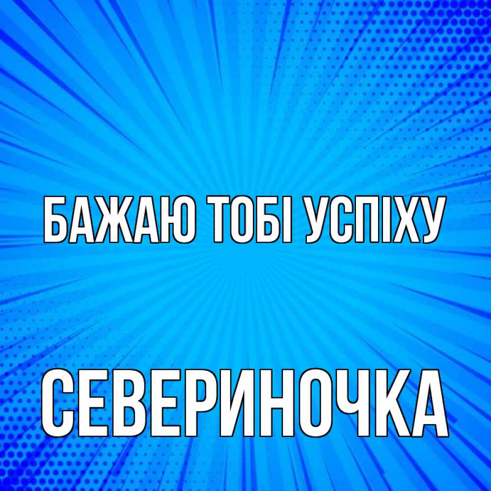 Открытка на каждый день з підписом, Севериночка Бажаю тобі успіху на удачу Прикольна листівка з побажанням онлайн скачати безкоштовно 