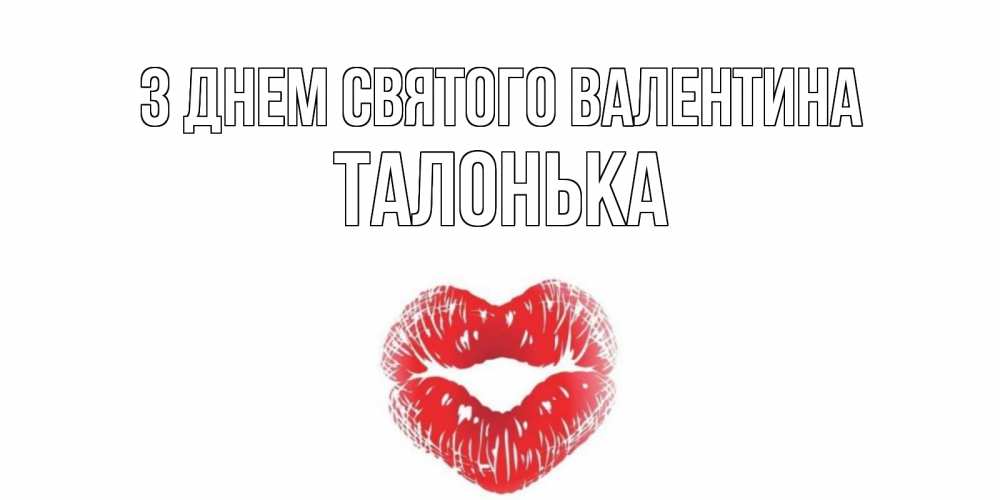 Открытка на каждый день з підписом, Талонька З Днем Святого Валентина поцелуй на валентинке с именем Прикольна листівка з побажанням онлайн скачати безкоштовно 