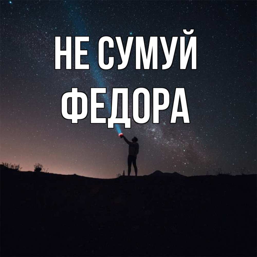 Открытка на каждый день з підписом, Федора Не сумуй луч света и млечный путь Прикольна листівка з побажанням онлайн скачати безкоштовно 