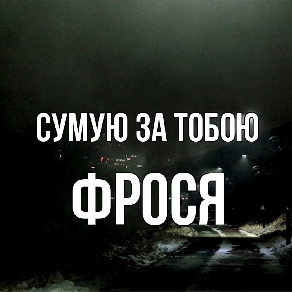 Открытка на каждый день з підписом, Фрося Сумую за тобою окраина города Прикольна листівка з побажанням онлайн скачати безкоштовно 