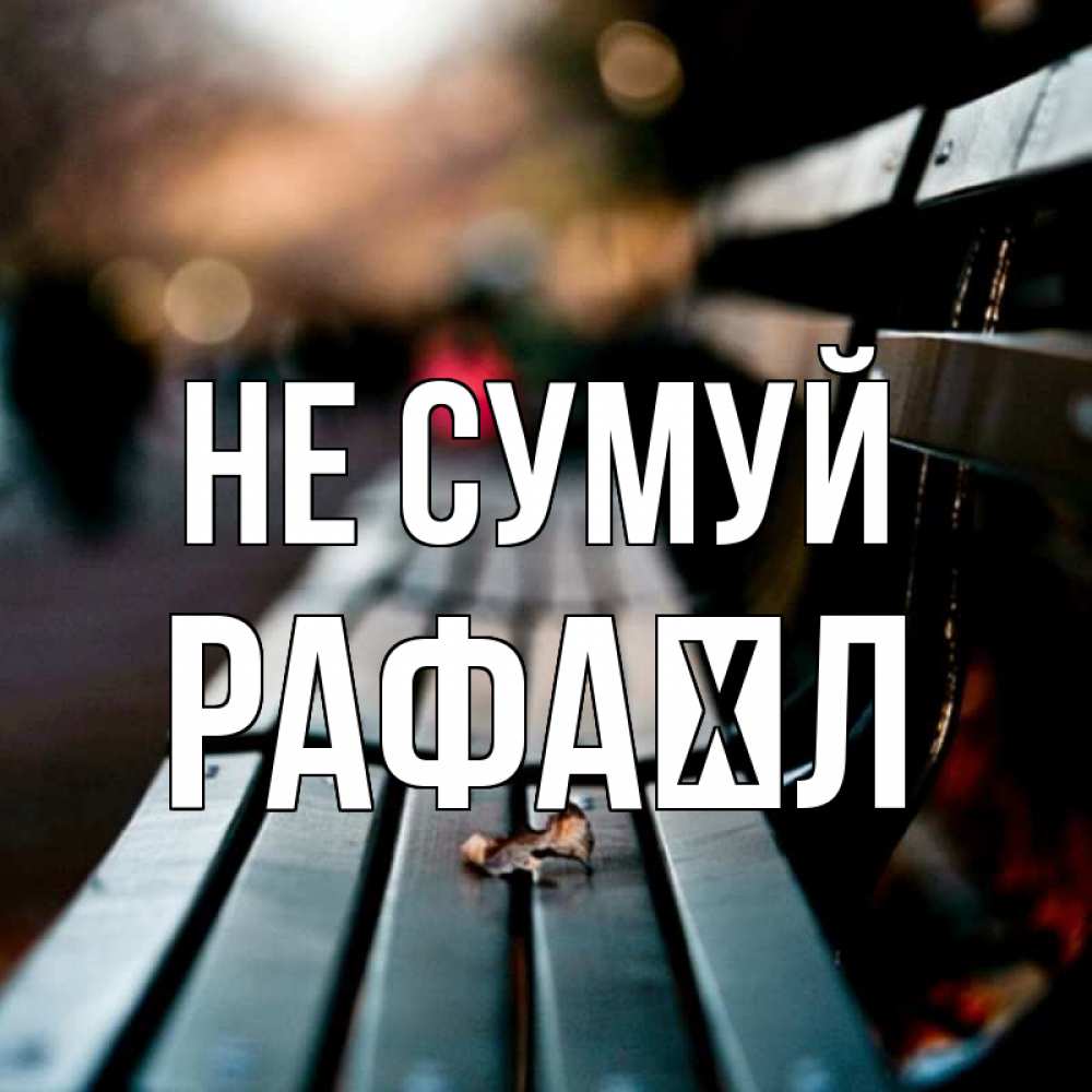 Открытка на каждый день з підписом, Рафаїл Не сумуй размытый фон Прикольна листівка з побажанням онлайн скачати безкоштовно 
