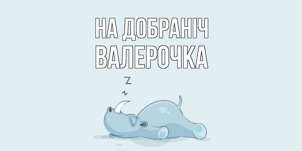 Открытка на каждый день з підписом, Валерочка На добраніч сладких снов с носорогом Прикольна листівка з побажанням онлайн скачати безкоштовно 