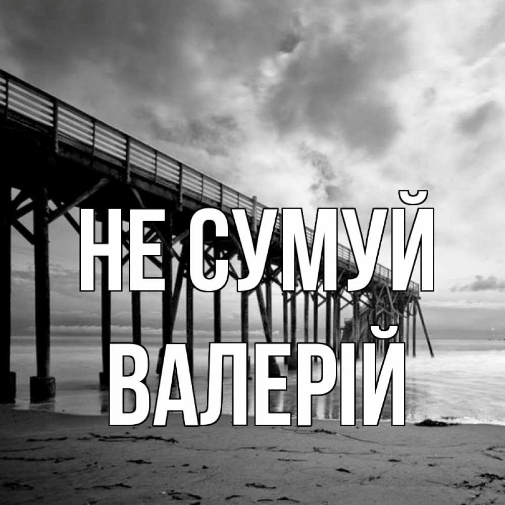 Открытка на каждый день з підписом, Валерій Не сумуй вода и пляж под мостом Прикольна листівка з побажанням онлайн скачати безкоштовно 