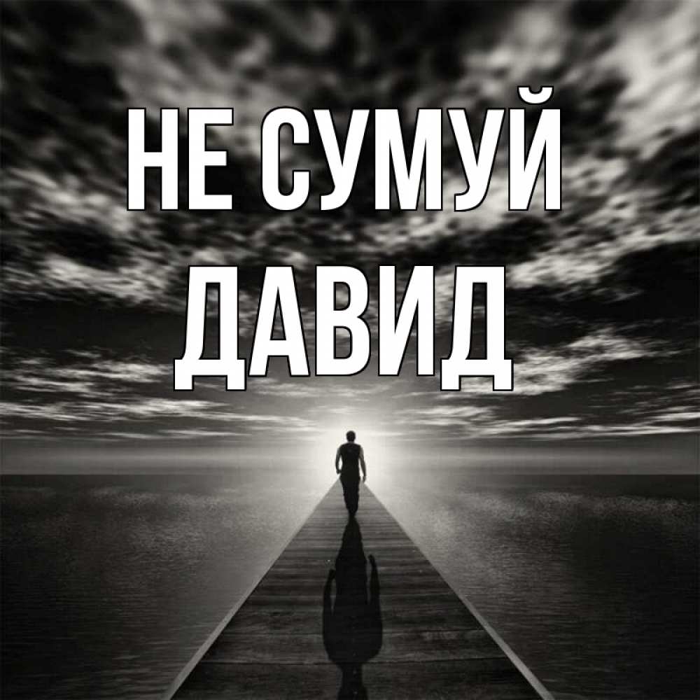 Открытка на каждый день з підписом, Давид Не сумуй человек Прикольна листівка з побажанням онлайн скачати безкоштовно 