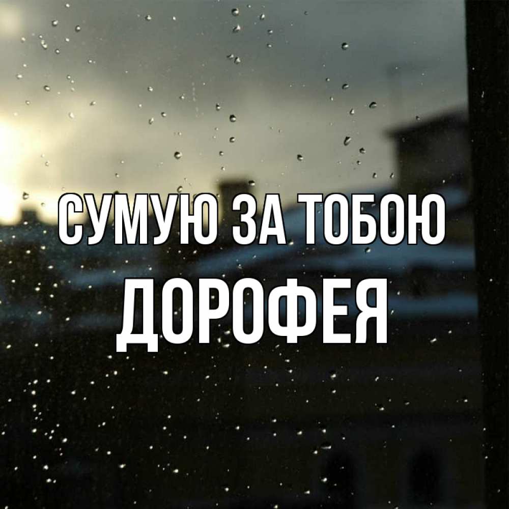 Открытка на каждый день з підписом, Дорофея Сумую за тобою капли на стекле Прикольна листівка з побажанням онлайн скачати безкоштовно 