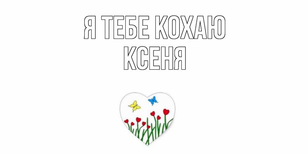 Открытка на каждый день з підписом, Ксеня Я тебе кохаю сердечки, бабочки Прикольна листівка з побажанням онлайн скачати безкоштовно 