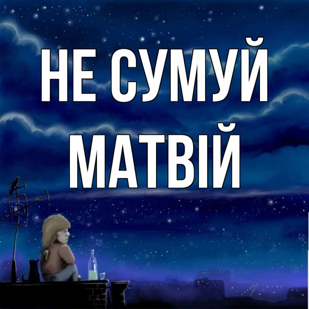 Открытка на каждый день з підписом, Матвій Не сумуй город с крыши Прикольна листівка з побажанням онлайн скачати безкоштовно 