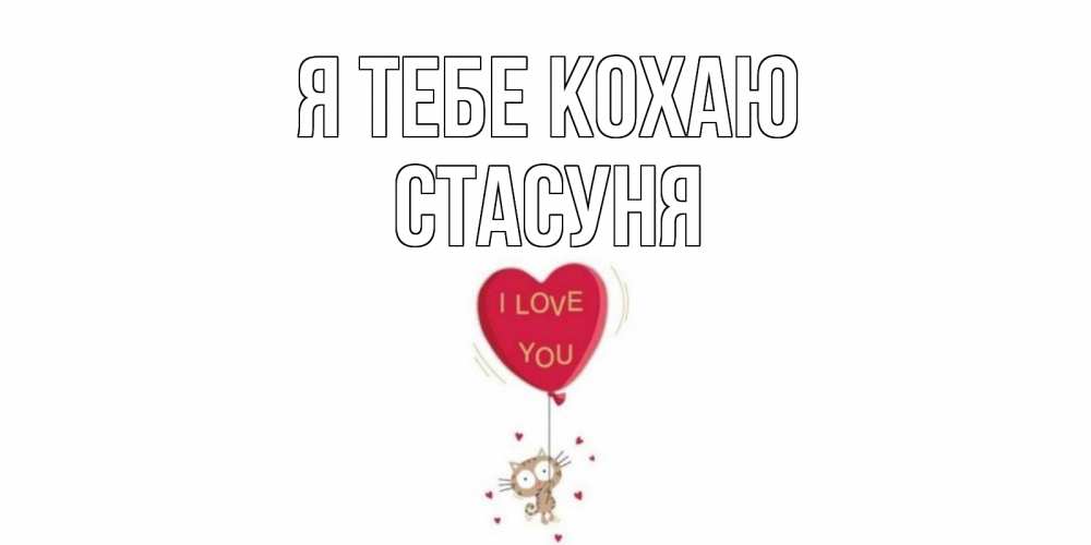 Открытка на каждый день з підписом, Стасуня Я тебе кохаю кот, сердце Прикольна листівка з побажанням онлайн скачати безкоштовно 