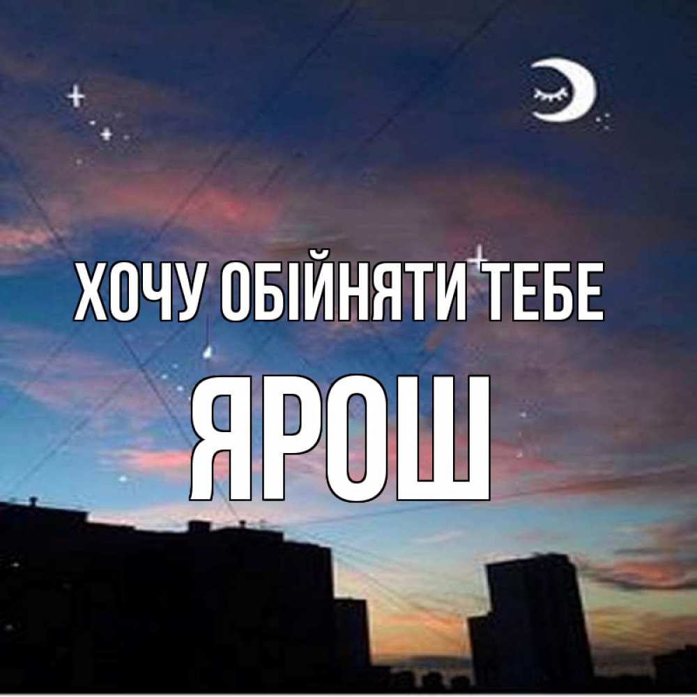 Открытка на каждый день з підписом, Ярош Хочу обійняти тебе звездное небо Прикольна листівка з побажанням онлайн скачати безкоштовно 