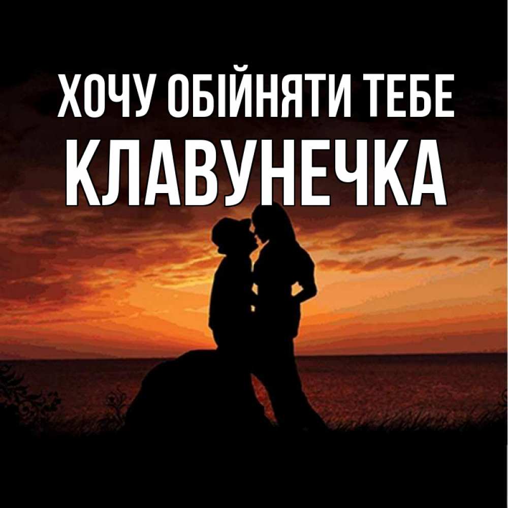 Открытка на каждый день з підписом, Клавунечка Хочу обійняти тебе парень и девушка и оранжевое небо Прикольна листівка з побажанням онлайн скачати безкоштовно 