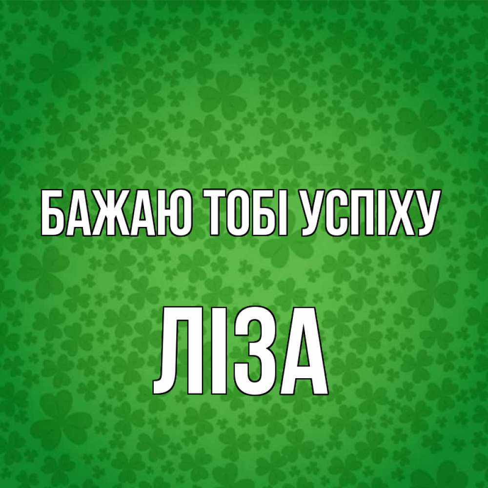 Открытка на каждый день з підписом, Ліза Бажаю тобі успіху много листочков на удачу Прикольна листівка з побажанням онлайн скачати безкоштовно 