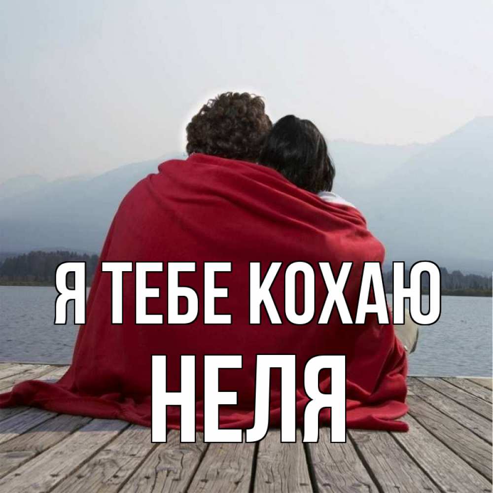 Открытка на каждый день з підписом, Неля Я тебе кохаю плед Прикольна листівка з побажанням онлайн скачати безкоштовно 